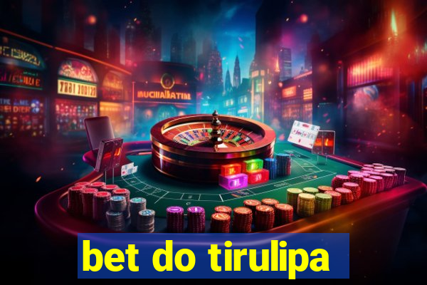 bet do tirulipa